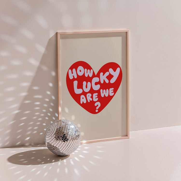 How Lucky Are We Print