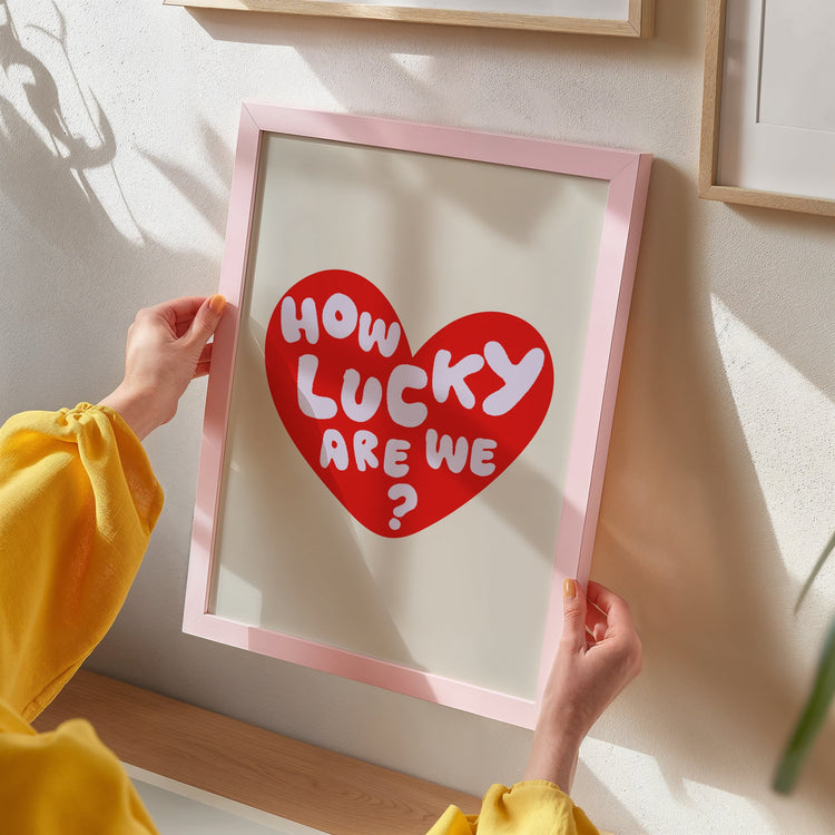 How Lucky Are We Print