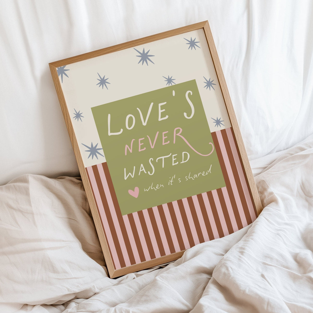 Love's Never Wasted Print