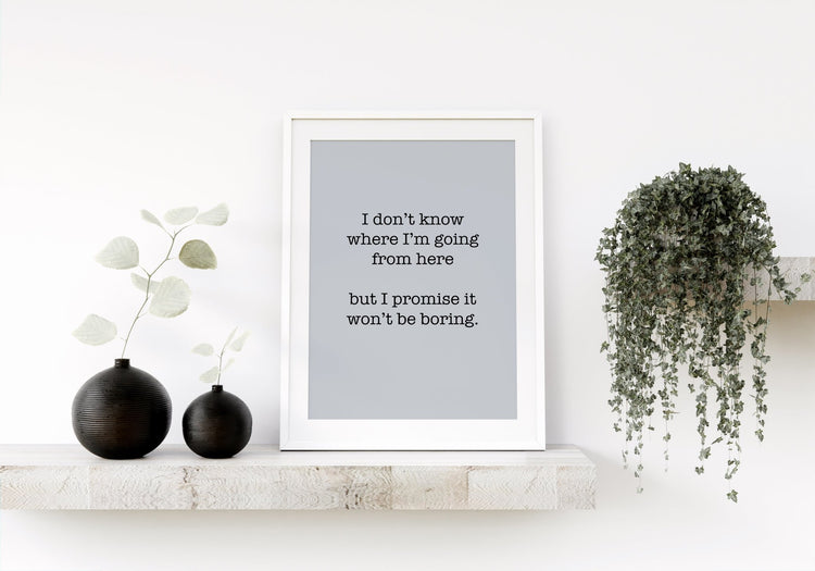 Bowie Quote- Promise It Won't Be Boring Wall Print