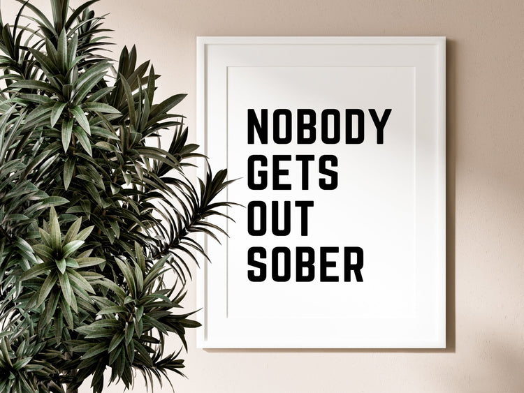 Nobody Gets Out Sober B&W Print