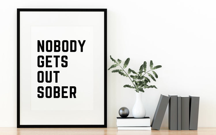 Nobody Gets Out Sober B&W Print