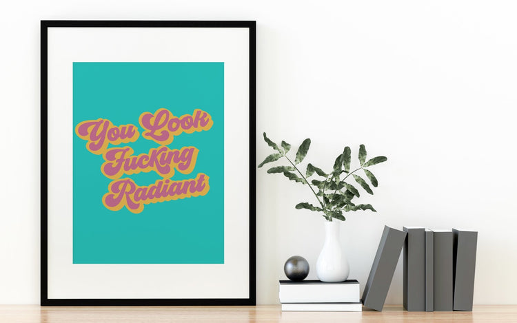 You Look F*cking Radiant Positive Print