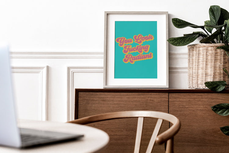 You Look F*cking Radiant Positive Print