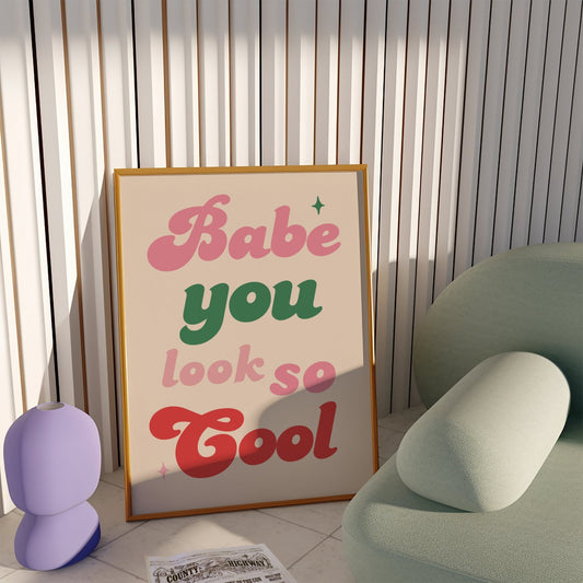 Babe You Look So Cool Print