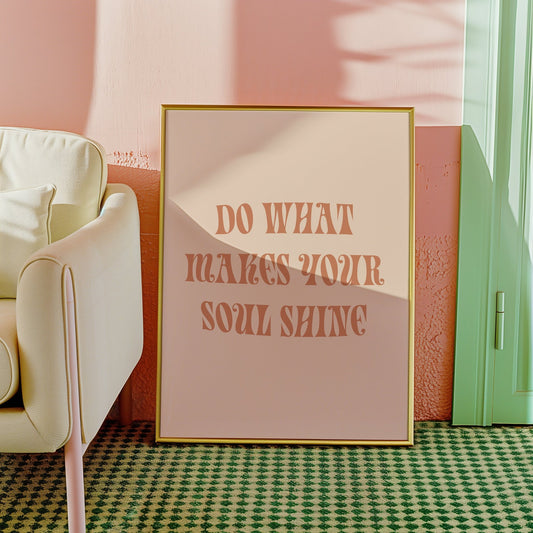 Do What Makes Your Soul Shine Print