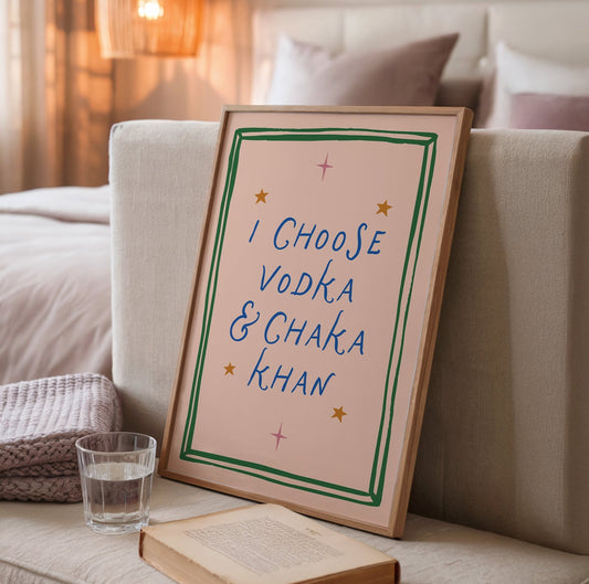 I Choose Vodka & Chaka Print