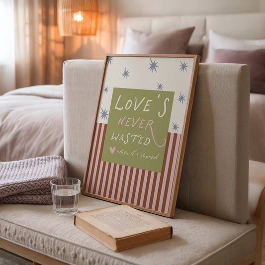 Love's Never Wasted Print