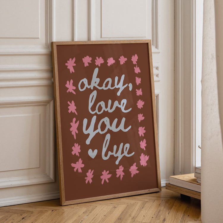 Ok Love You Bye Print