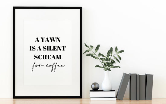 A Yawn is a Silent Scream for Coffee Funny Kitchen Print