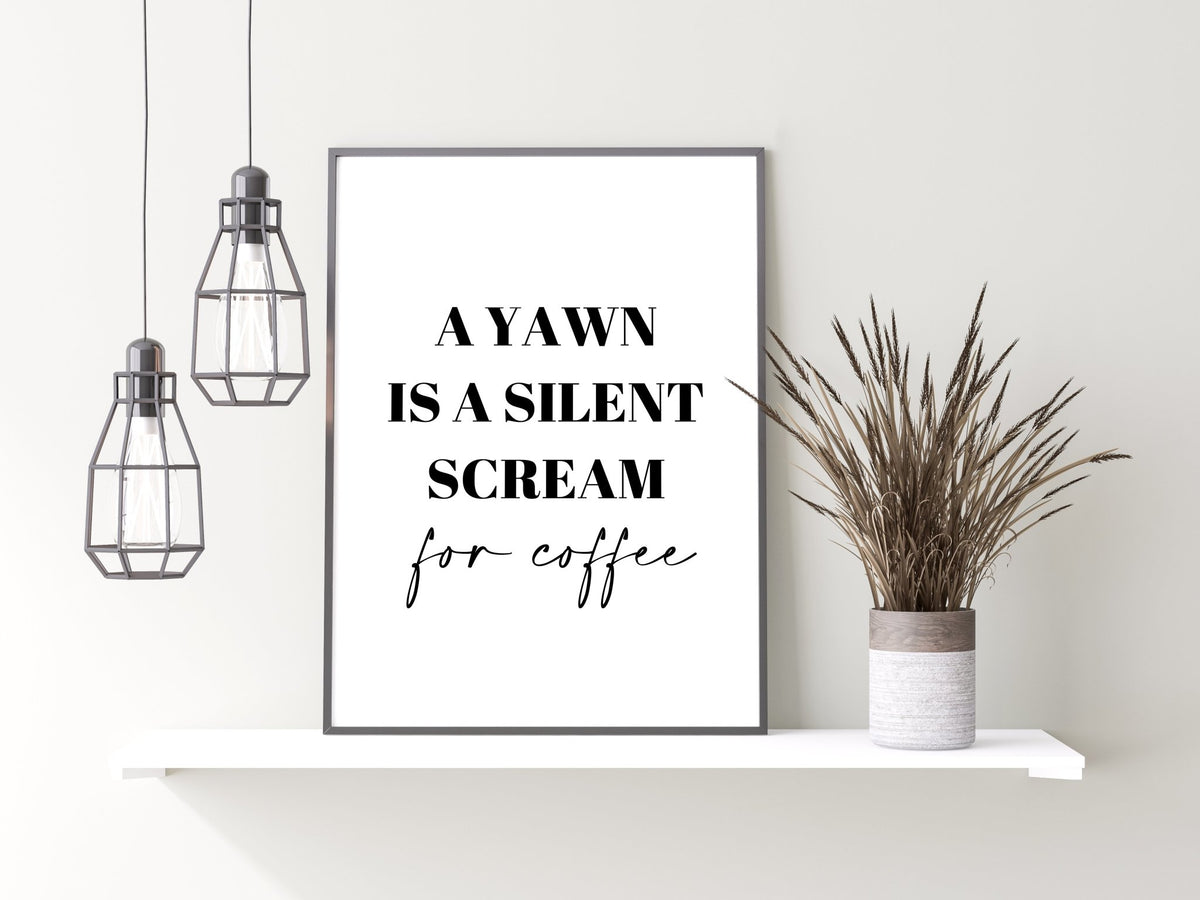 A Yawn is a Silent Scream for Coffee Funny Kitchen Wall Poster