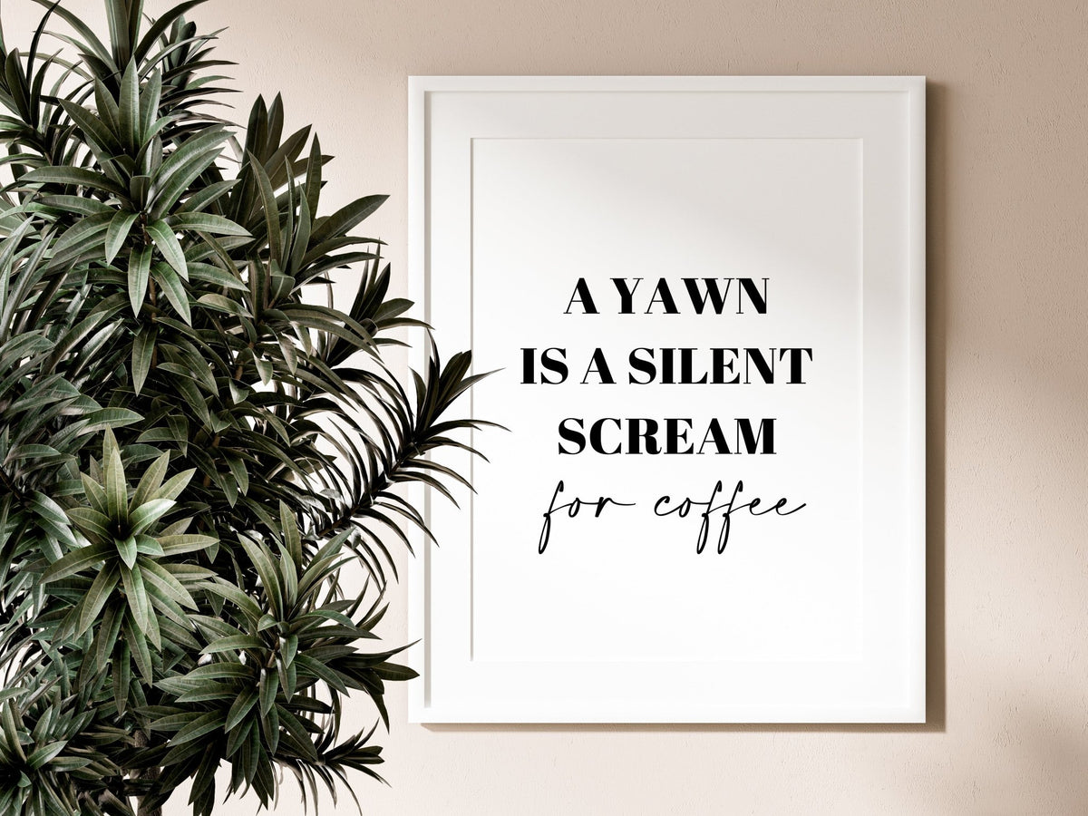 A Yawn is a Silent Scream for Coffee Funny Kitchen Wall Print
