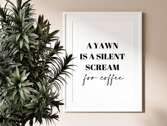 A Yawn is a Silent Scream for Coffee Funny Kitchen Wall Print