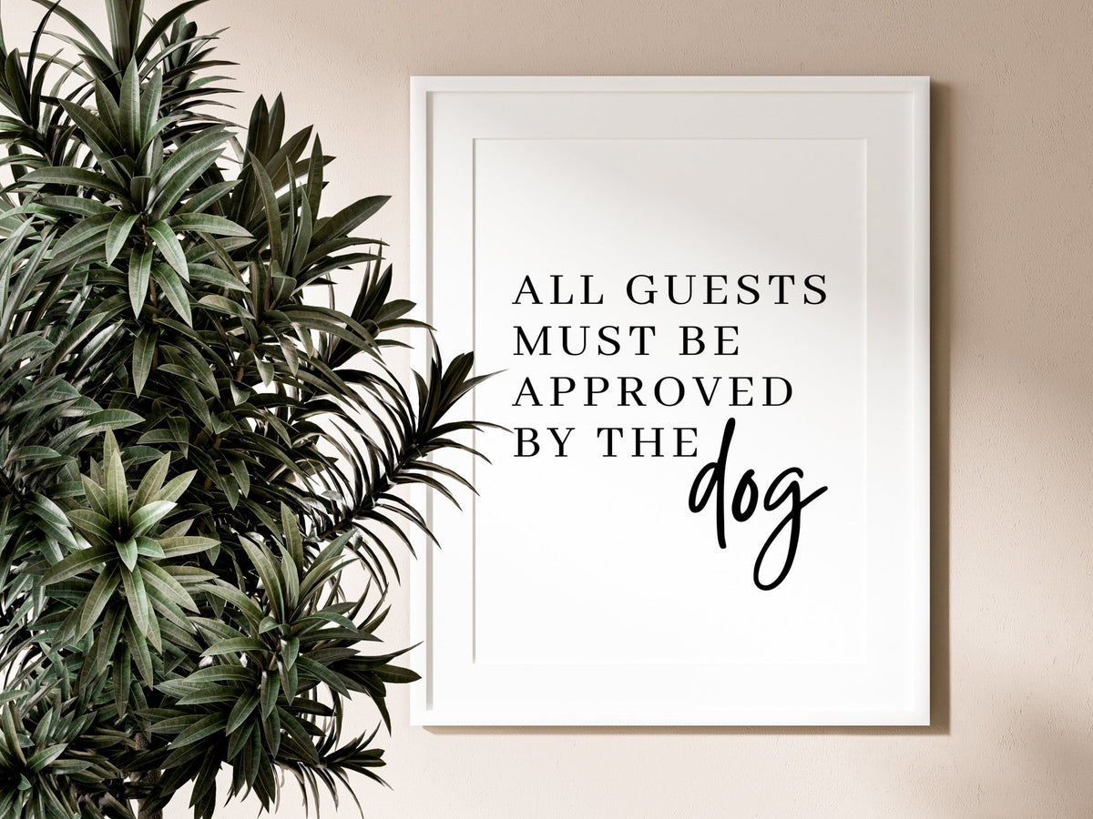 All Guests Must Be Approved By The Dog - Funny Dog Print