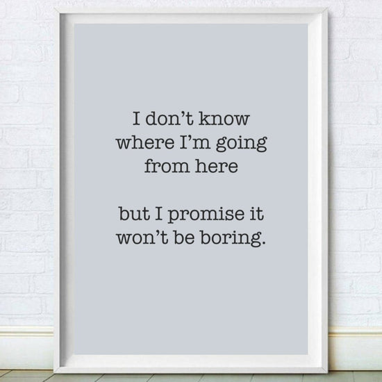 Bowie Quote- Promise It Won't Be Boring Print