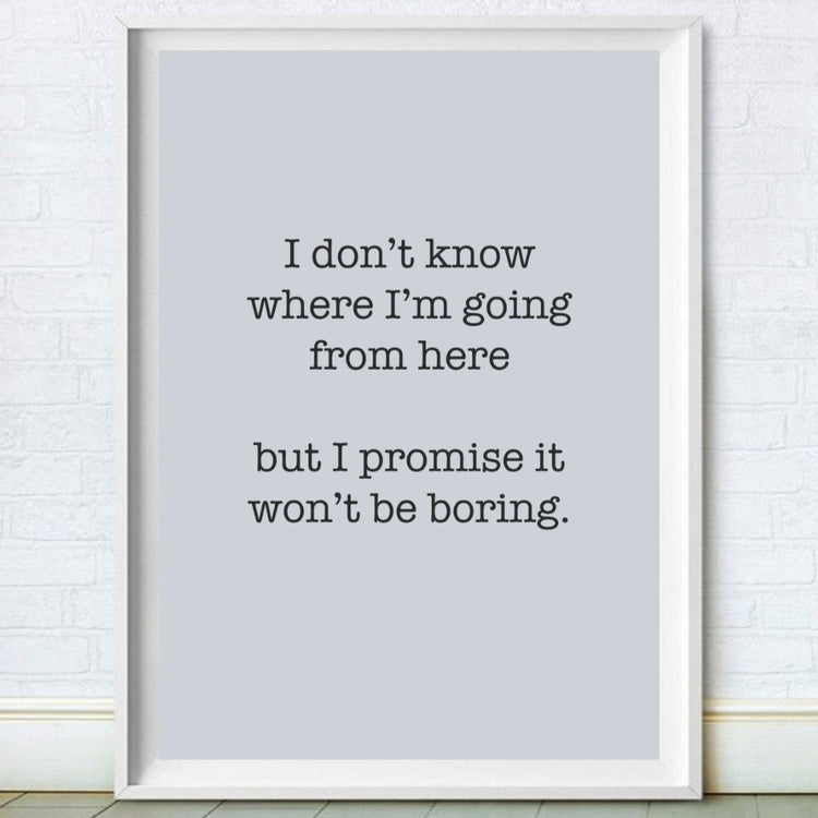 Bowie Quote- Promise It Won't Be Boring Print