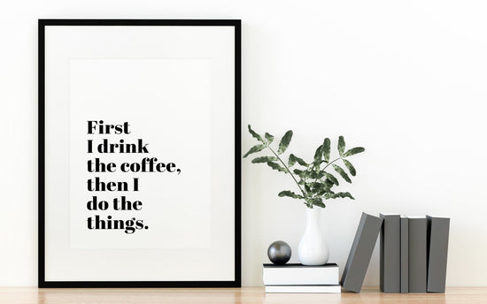 First I Drink The Coffee Funny Coffee Quote 