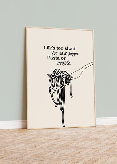 Life's Too Short For Sh*t Pizza, Pasta or People. Funny Kitchen Print