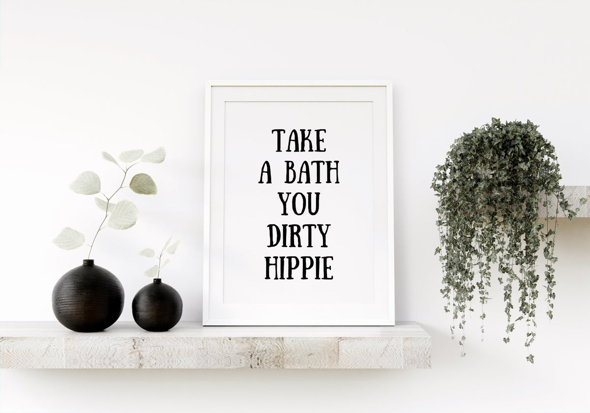 Take A Bath You Dirty Hippie Humorous Bathroom Wall Art