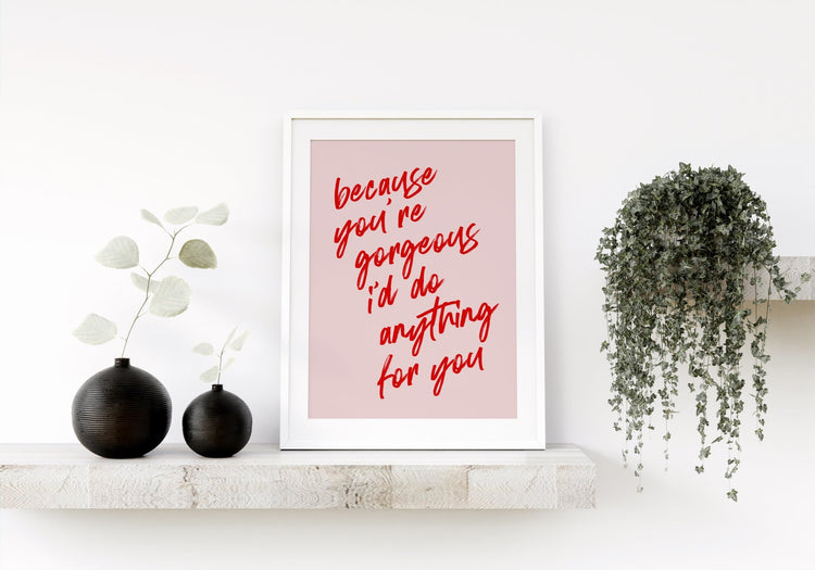 Because You're Gorgeous Print