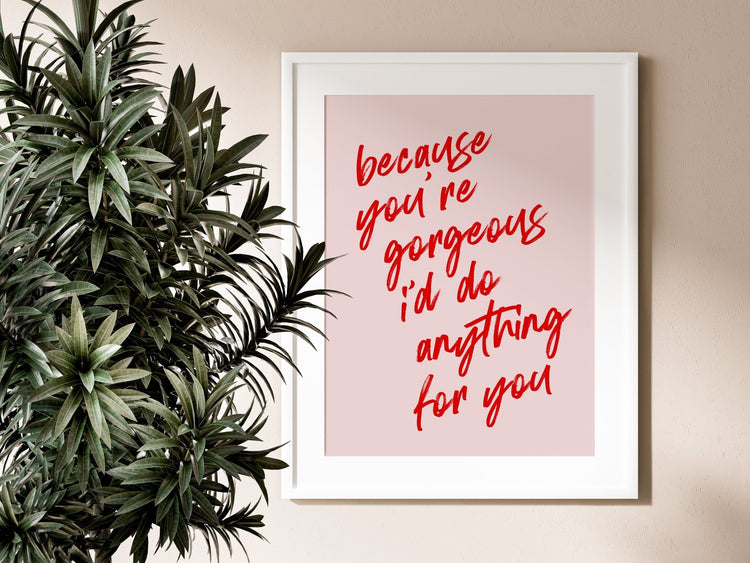 Because You're Gorgeous Print