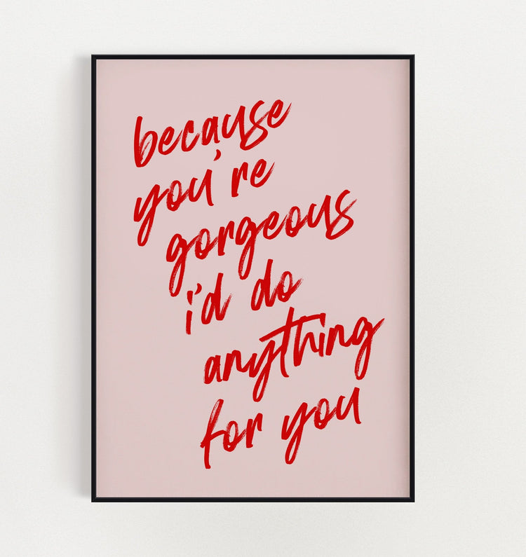 Because You're Gorgeous Print