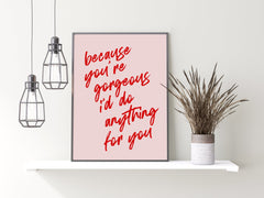 Because You're Gorgeous Print