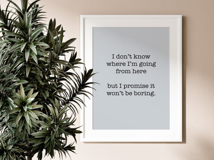 David Bowie Quote- Promise It Won't Be Boring Print