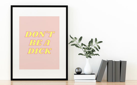 Don't Be A Dick Print