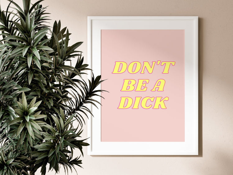 Don't Be A Dick Print