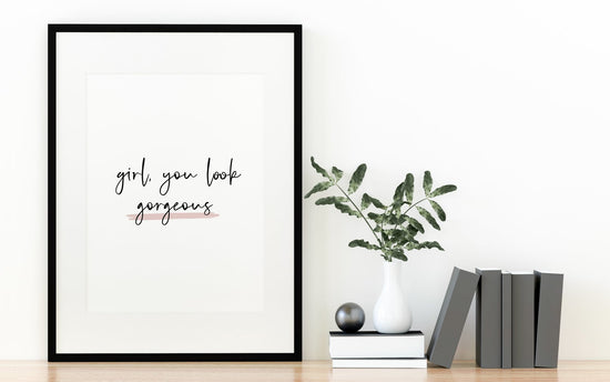 Girl You Look Gorgeous Print