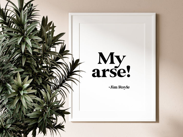 Jim Royle- My Arse Print