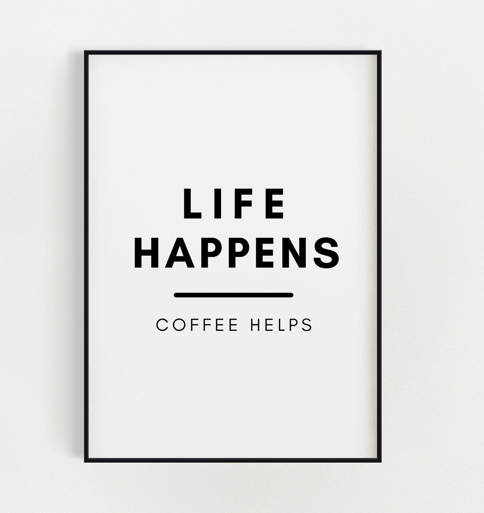 Life Happens, Coffee Helps Print