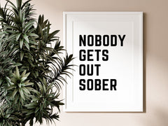Nobody Gets Out Sober B&W Print