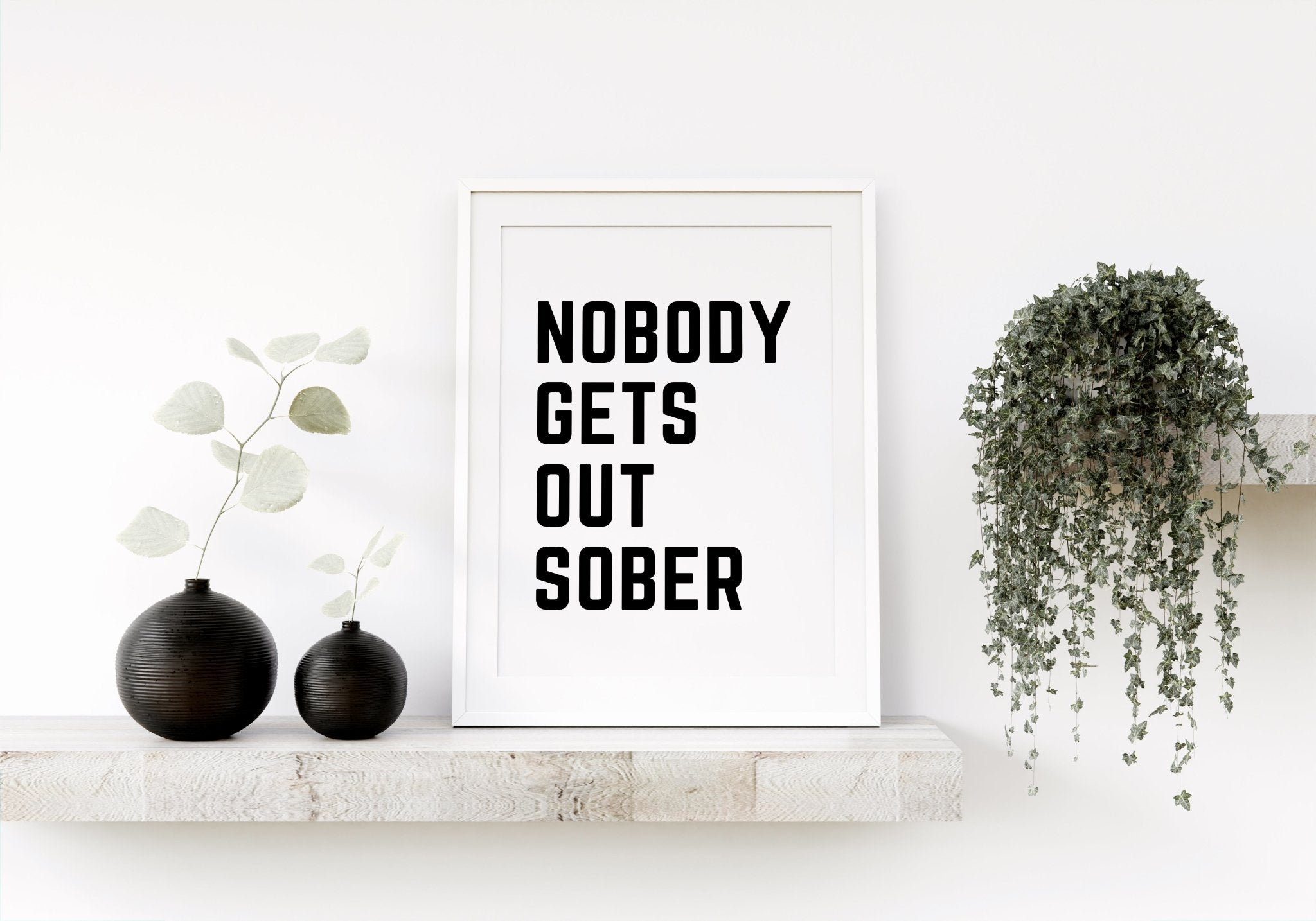 Nobody Gets Out Sober B&W Print