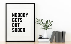 Nobody Gets Out Sober B&W Print