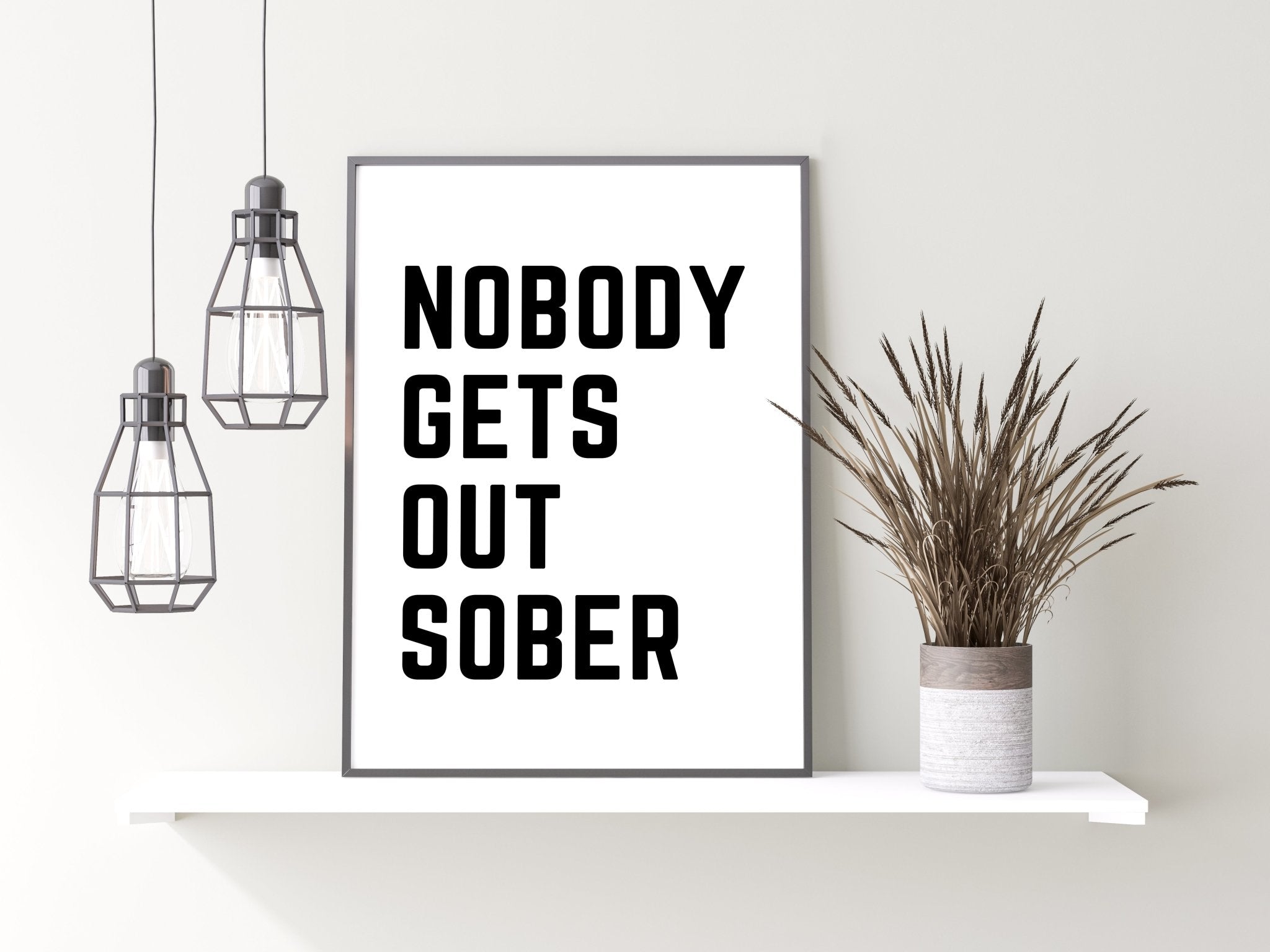 Nobody Gets Out Sober B&W Print