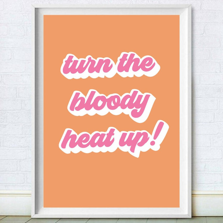 Turn The Bloody Heat Up Print