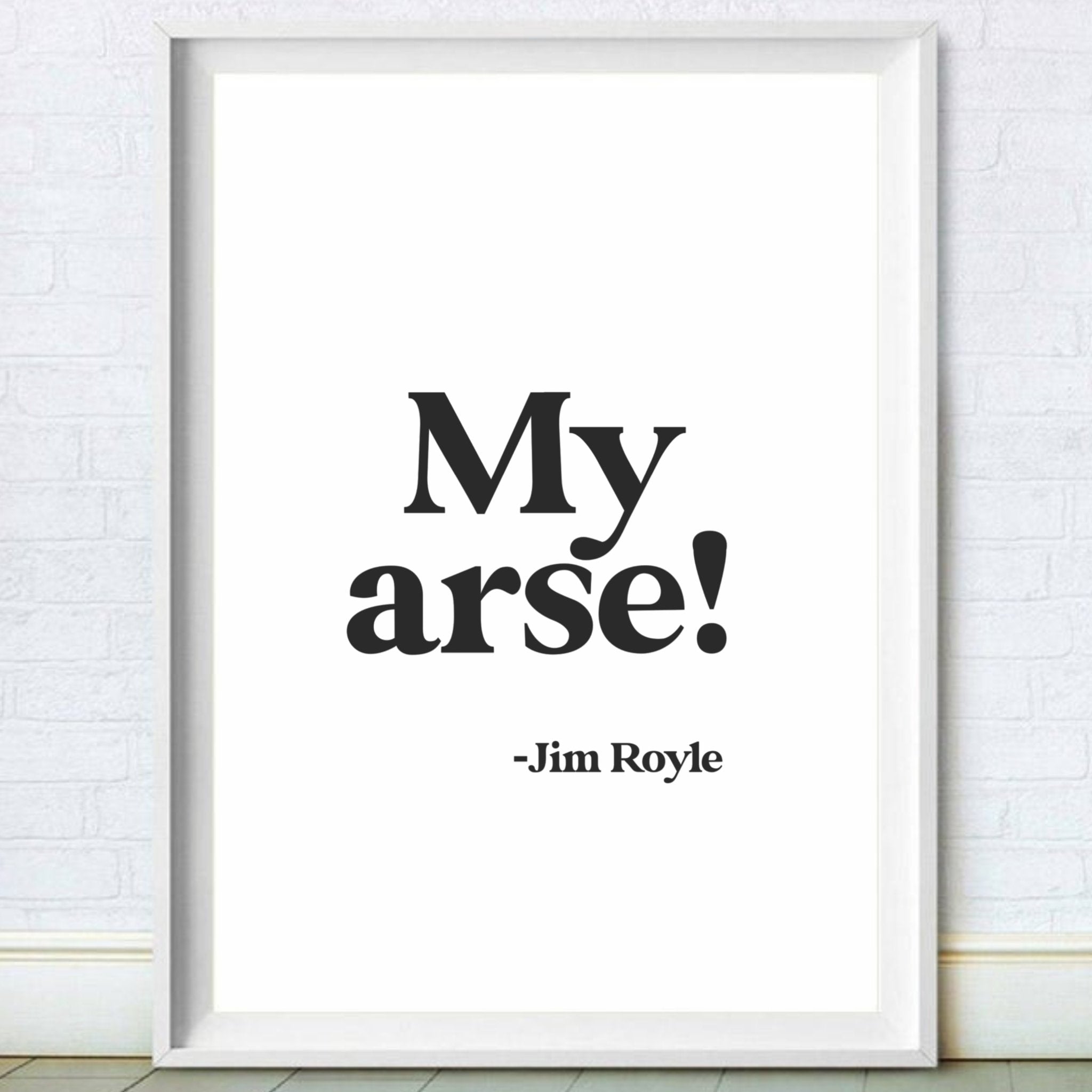 Jim Royle- My Arse Print