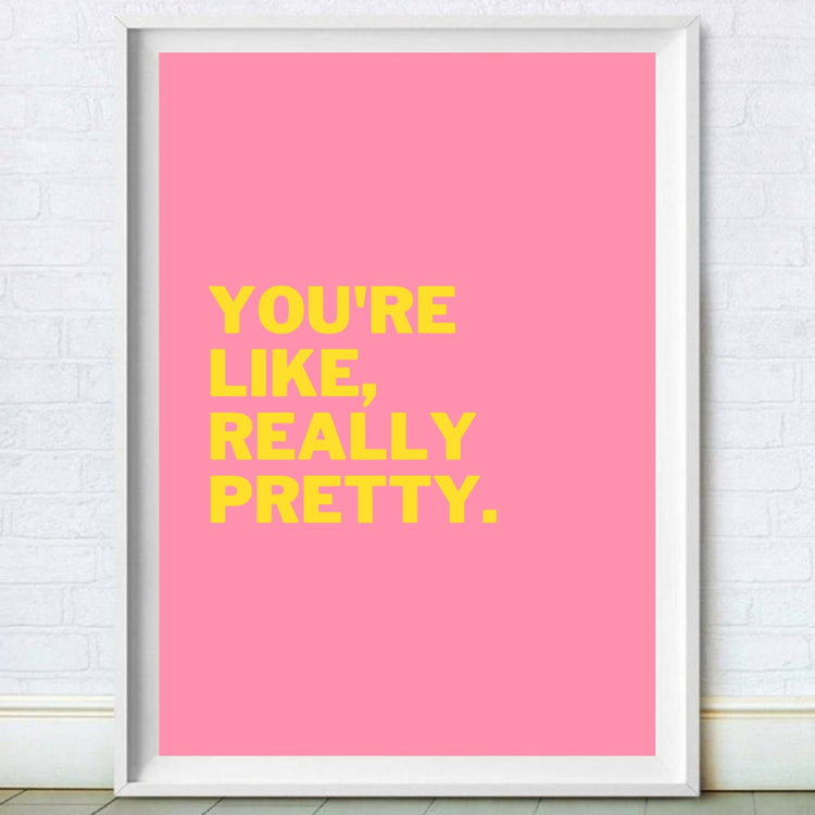 You're Like Really Pretty Wall Art