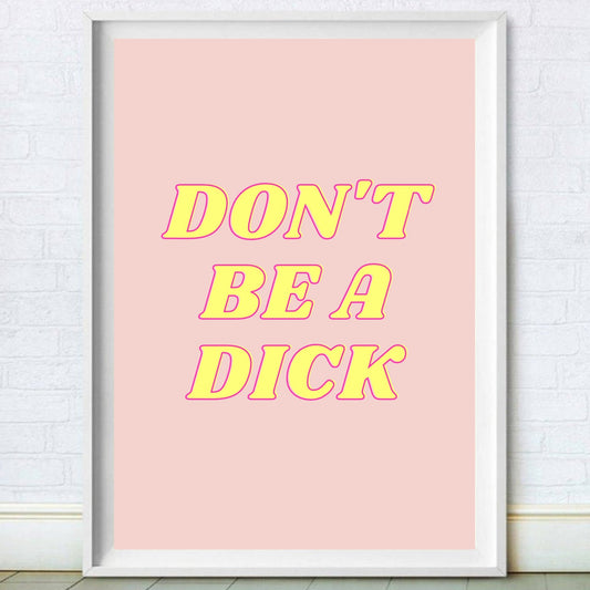 Don't Be A Dick Print