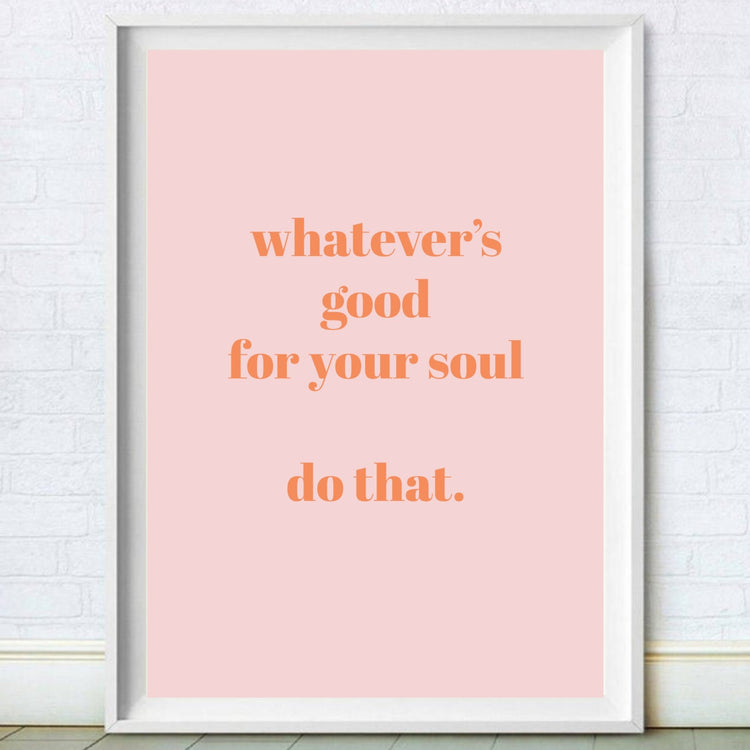 Whatever's Good For Your Soul Quote