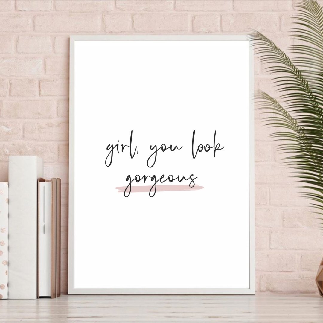 Girl You Look Gorgeous Print