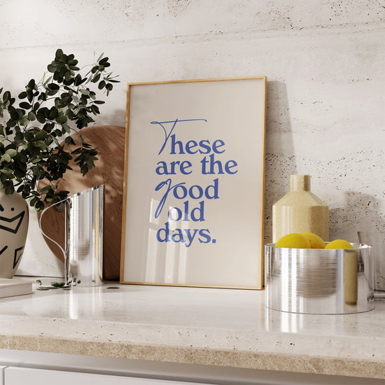 These Are The Good Old Days Inspirational Print