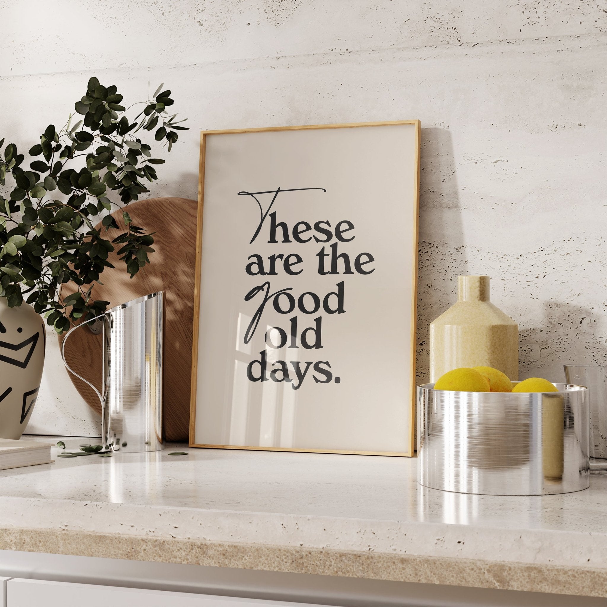 These Are The Good Old Days Inspirational Print