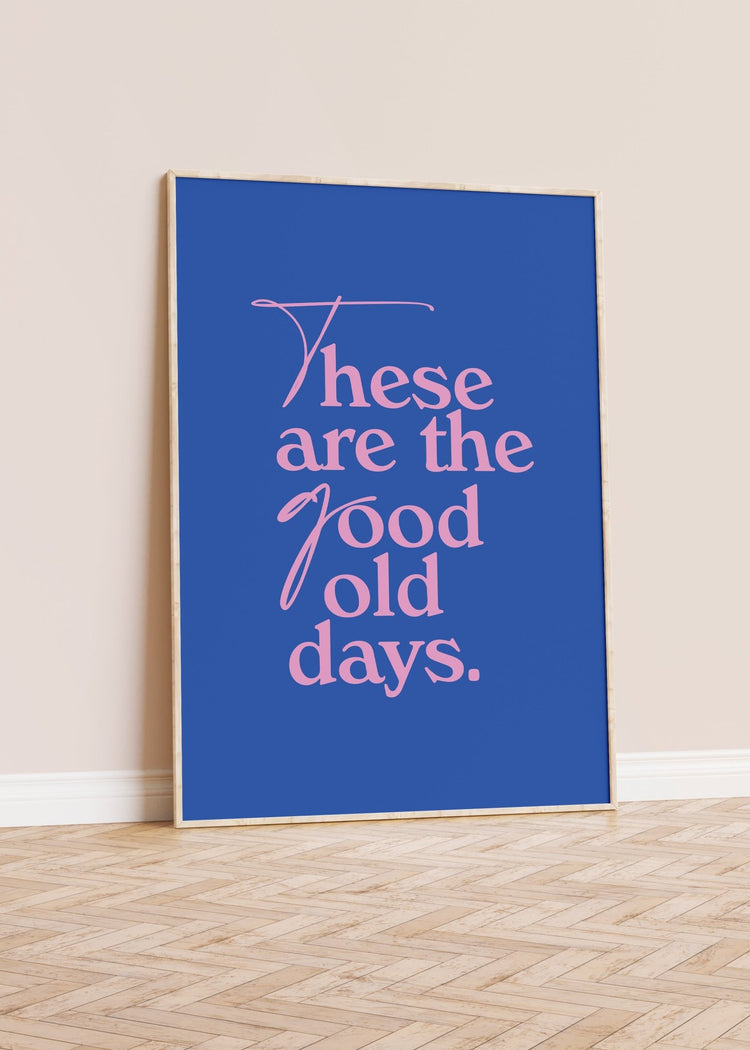 These Are The Good Old Days Inspirational Print