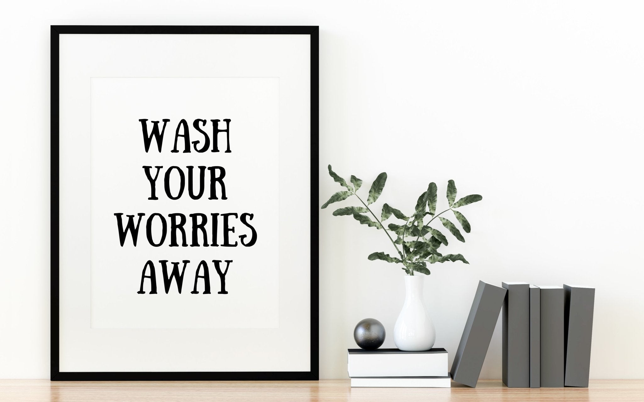 Wash Your Worries Away Print