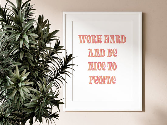 Work Hard & Be Nice To People Print