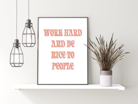 Work Hard & Be Nice To People Print