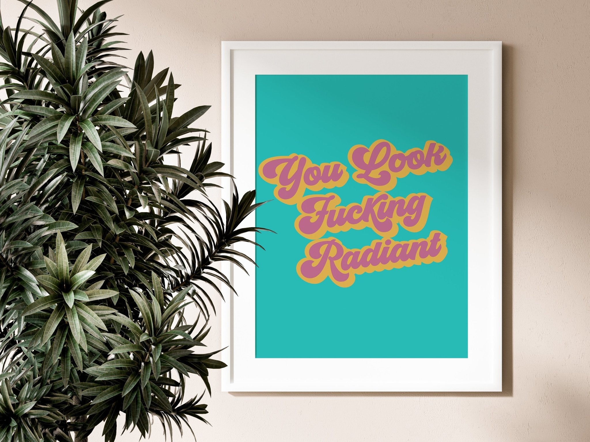 You Look F*cking Radiant Positive Print